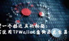 思考一个接近且的标题:  如何使用TPWallet查询历史