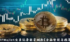 TPWallet交易记录能否删除？全面分析与指导