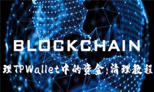 如何有效清理TPWallet中的资金：清理教程与实用技巧