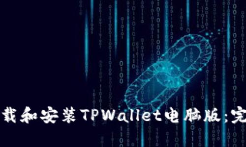 如何下载和安装TPWallet电脑版：完整指南