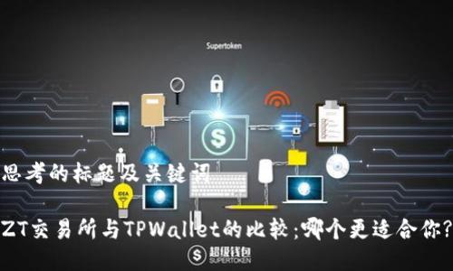 思考的标题及关键词

ZT交易所与TPWallet的比较：哪个更适合你?