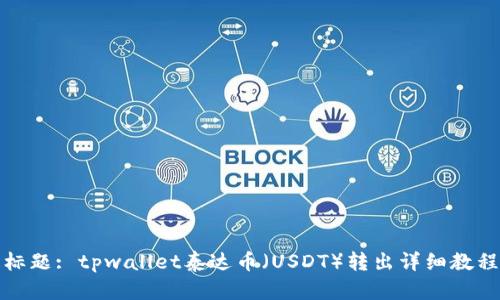 标题: tpwallet泰达币（USDT）转出详细教程