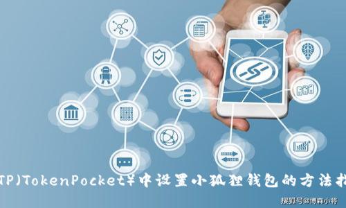 在TP（TokenPocket）中设置小狐狸钱包的方法指南