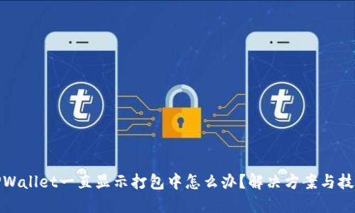 TPWallet一直显示打包中怎么办？解决方案与技巧