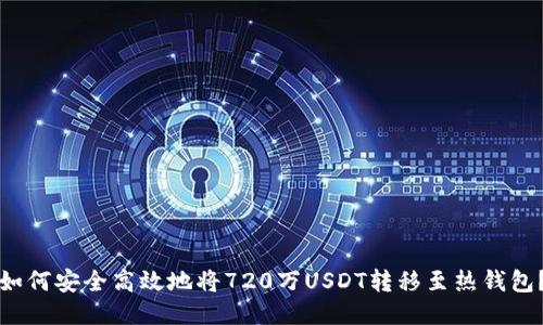 如何安全高效地将720万USDT转移至热钱包？