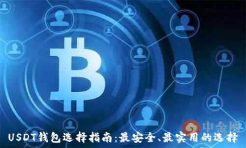   
USDT钱包选择指南：最安全、最实用的选择