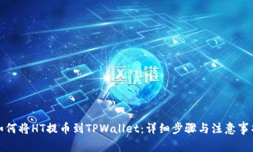 如何将HT提币到TPWallet：详细步骤与注意事项