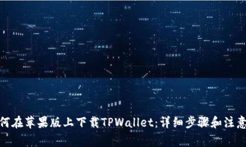 : 如何在苹果版上下载TPWallet：详细步骤和注意事项