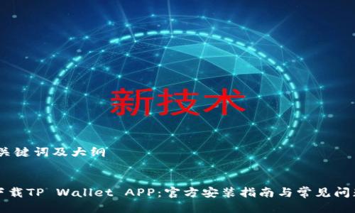 思考,关键词及大纲


如何下载TP Wallet APP：官方安装指南与常见问题解答