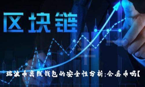 瑞波币离线钱包的安全性分析：会丢币吗？