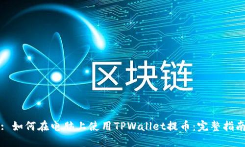 : 如何在电脑上使用TPWallet提币：完整指南