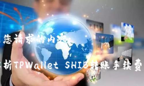 以下是您请求的内容:

深入解析TPWallet SHIB转账手续费及策略