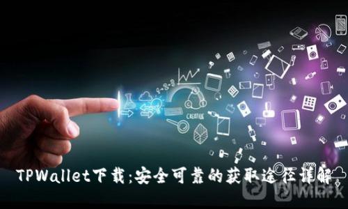 TPWallet下载：安全可靠的获取途径详解