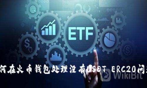 如何在火币钱包处理没有USDT ERC20问题？