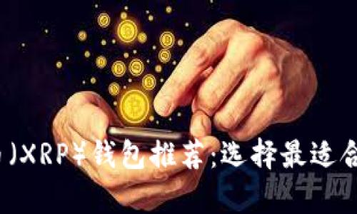 2023年瑞波币（XRP）钱包推荐：选择最适合你的存储方案