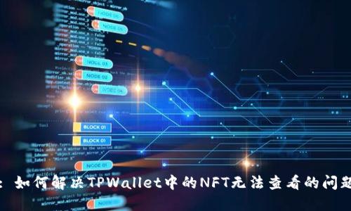 : 如何解决TPWallet中的NFT无法查看的问题