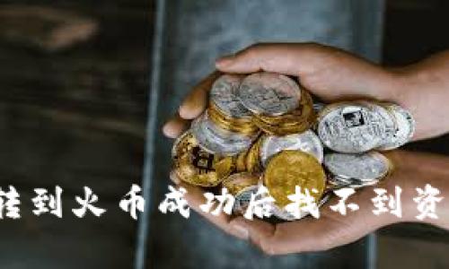 tpwallet转到火币成功后找不到资金怎么办？