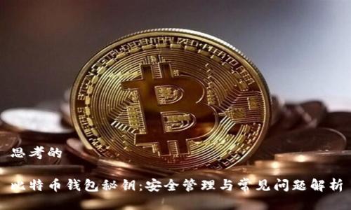 思考的

比特币钱包秘钥：安全管理与常见问题解析