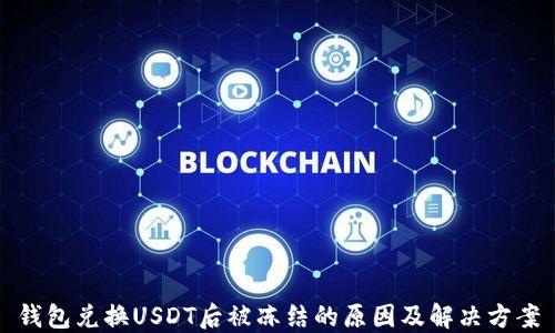 
钱包兑换USDT后被冻结的原因及解决方案