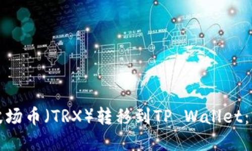 如何将波场币（TRX）转移到TP Wallet：完整指南