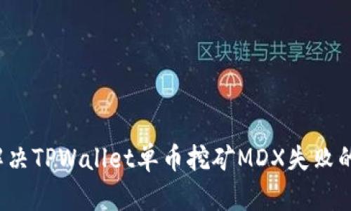 如何解决TPWallet单币挖矿MDX失败的问题？