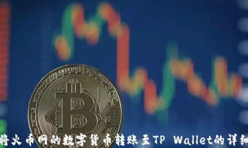 
如何将火币网的数字货币转账至TP Wallet的详细步骤