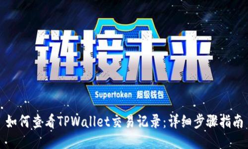 如何查看TPWallet交易记录：详细步骤指南