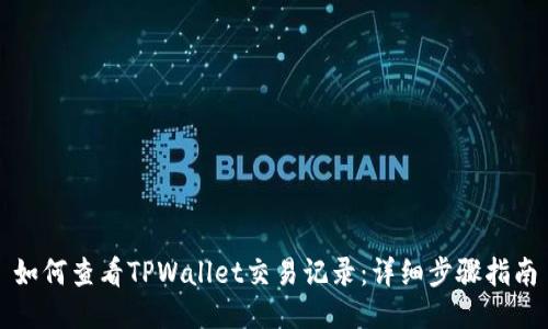 如何查看TPWallet交易记录：详细步骤指南