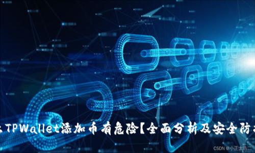 为什么TPWallet添加币有危险？全面分析及安全防护措施