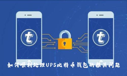 如何顺利处理UPS比特币钱包的报关问题