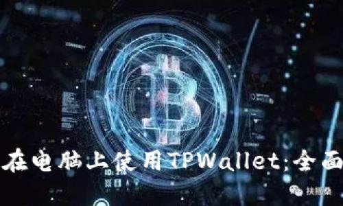 如何在电脑上使用TPWallet：全面指南