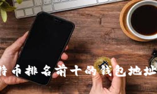 2023年比特币排名前十的钱包地址及选择指南