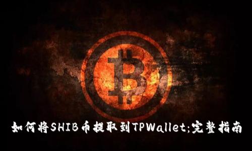 如何将SHIB币提取到TPWallet：完整指南
