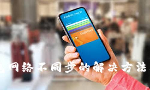 手机狗狗币钱包网络不同步的解决方法及常见问题解析