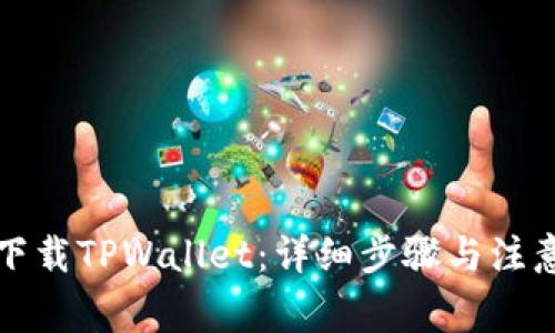 如何下载TPWallet：详细步骤与注意事项