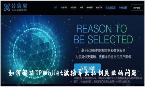 如何解决TPWallet波场导出私钥失败的问题