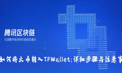 : 如何将火币转入TPWallet：详细步骤与注意事项