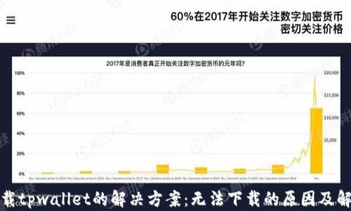 
官方下载tpwallet的解决方案：无法下载的原因及解决步骤