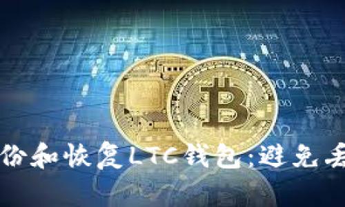 如何安全地备份和恢复LTC钱包：避免丢失资产的指南