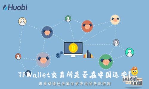 TPWallet交易所是否在中国运营？