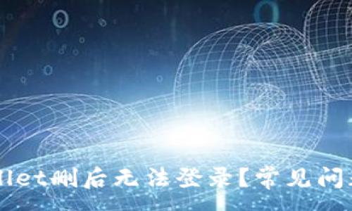 :
为什么TPWallet删后无法登录？常见问题与解决方案