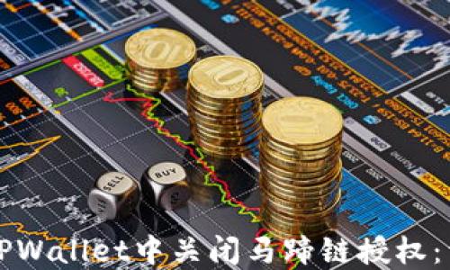 
如何在TPWallet中关闭马蹄链授权：详尽指南