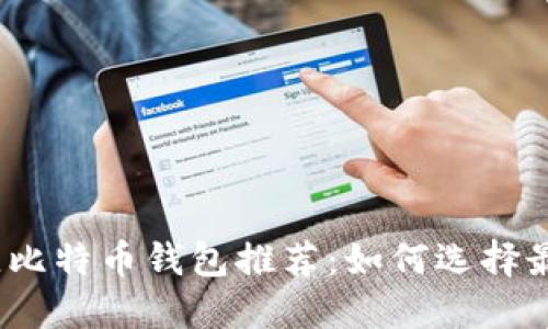 2023年最佳比特币钱包推荐：如何选择最赚钱的钱包
