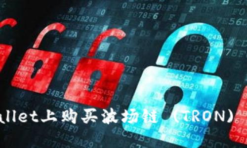 如何在TPWallet上购买波场链 (TRON) 幣：逐步指南