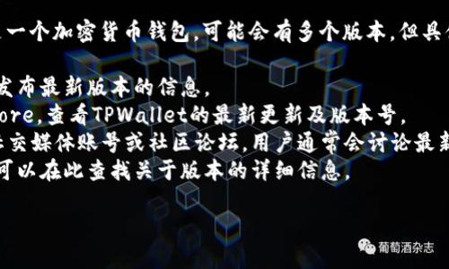 截至我训练的最后时间（2023年10月），TPWallet 是一个加密货币钱包，可能会有多个版本。但具体是否存在1.76版本，您可以通过以下几种方式确认：

1. **官方网站**：访问TPWallet的官方网站，通常会发布最新版本的信息。
2. **应用商店**：检查Google Play或Apple App Store，查看TPWallet的最新更新及版本号。
3. **社区论坛和社交媒体**：查看TPWallet的官方社交媒体账号或社区论坛，用户通常会讨论最新的版本和更新。
4. **官方公告**：如果TPWallet有官方公告平台，您可以在此查找关于版本的详细信息。

如果您有具体的需求或问题，欢迎随时告知！