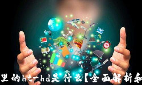 
tpwallet里的ht-hd是什么？全面解析和应用指南