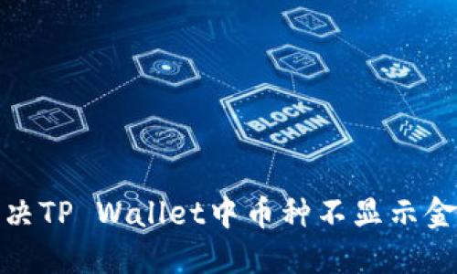 : 如何解决TP Wallet中币种不显示金额的问题