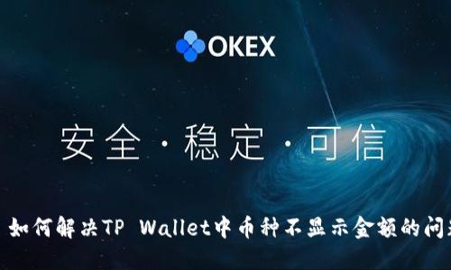 : 如何解决TP Wallet中币种不显示金额的问题