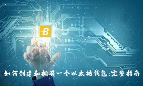 如何创建和拥有一个以太坊钱包：完整指南