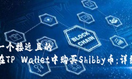 思考一个接近且的  
如何在TP Wallet中购买Shibby币：详细指南